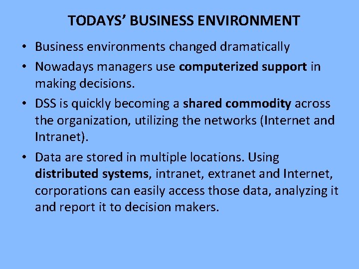 TODAYS’ BUSINESS ENVIRONMENT • Business environments changed dramatically • Nowadays managers use computerized support TODAYS’ BUSINESS ENVIRONMENT • Business environments changed dramatically • Nowadays managers use computerized support