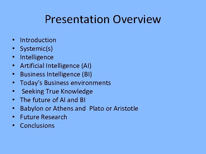 Presentation Overview • • • Introduction Systemic(s) Intelligence Artificial Intelligence (AI) Business Intelligence (BI) Presentation Overview • • • Introduction Systemic(s) Intelligence Artificial Intelligence (AI) Business Intelligence (BI)