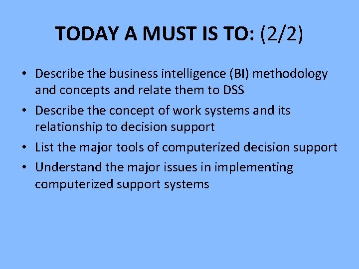 TODAY A MUST IS TO: (2/2) • Describe the business intelligence (BI) methodology and