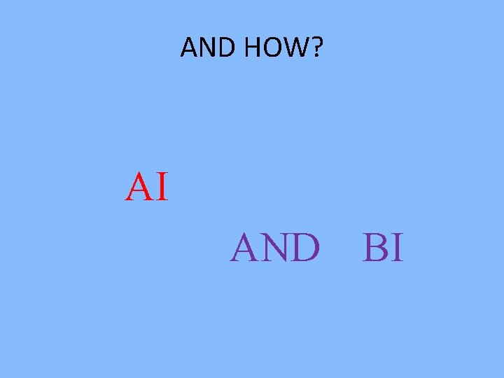 AND HOW? AI AND BI  AND HOW? AI AND BI