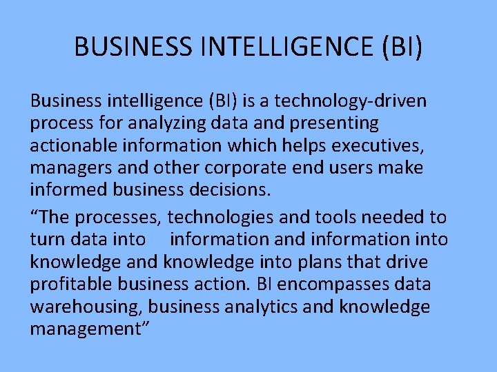 BUSINESS INTELLIGENCE (BI) Business intelligence (BI) is a technology-driven process for analyzing data and