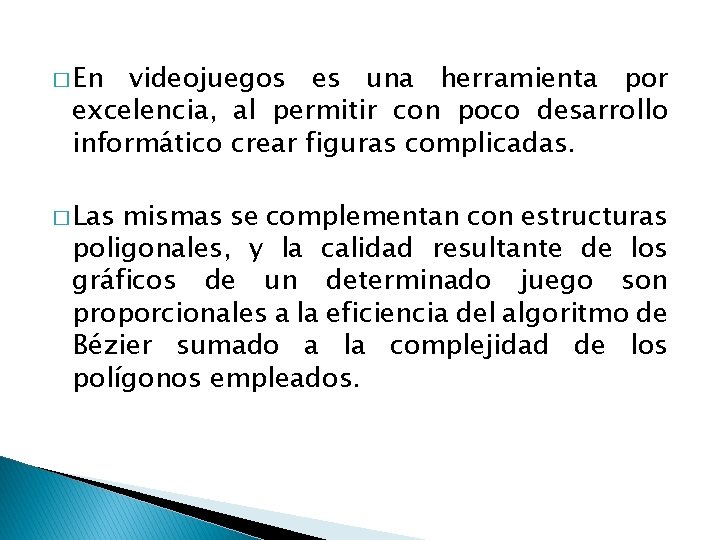 � En videojuegos es una herramienta por excelencia, al permitir con poco desarrollo informático