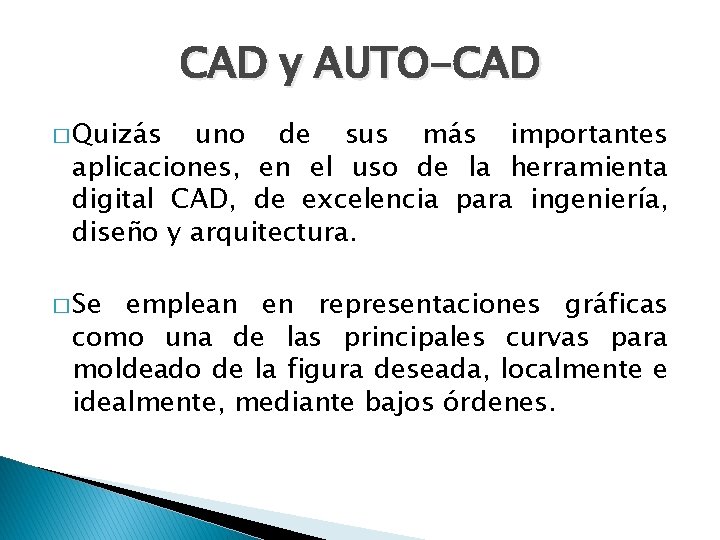 CAD y AUTO-CAD � Quizás uno de sus más importantes aplicaciones, en el uso