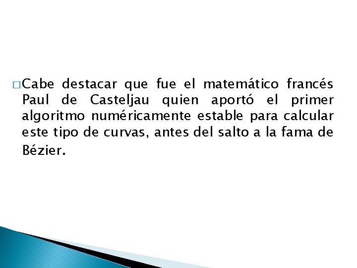 � Cabe destacar que fue el matemático francés Paul de Casteljau quien aportó el