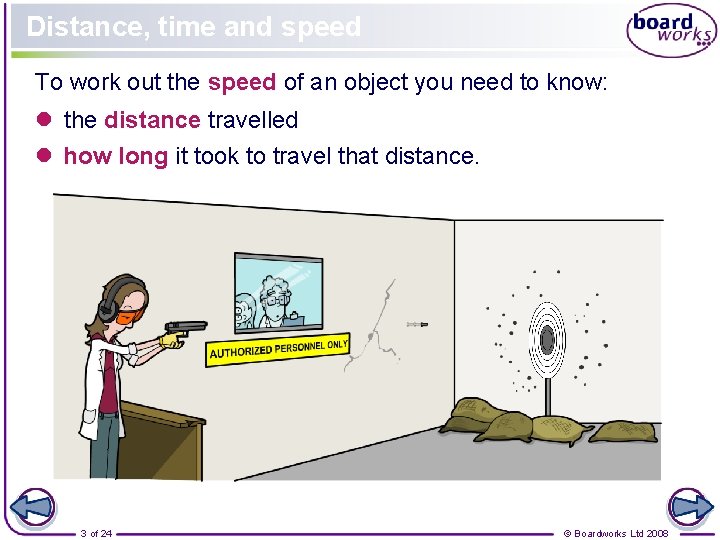 Distance, time and speed To work out the speed of an object you need