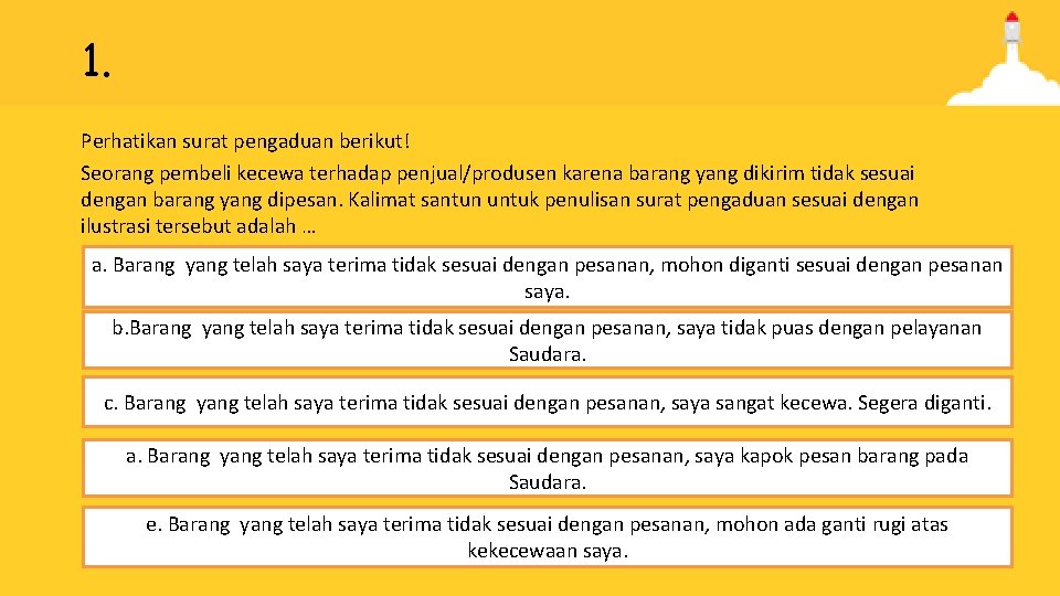 1. Perhatikan surat pengaduan berikut! Seorang pembeli kecewa terhadap penjual/produsen karena barang yang dikirim