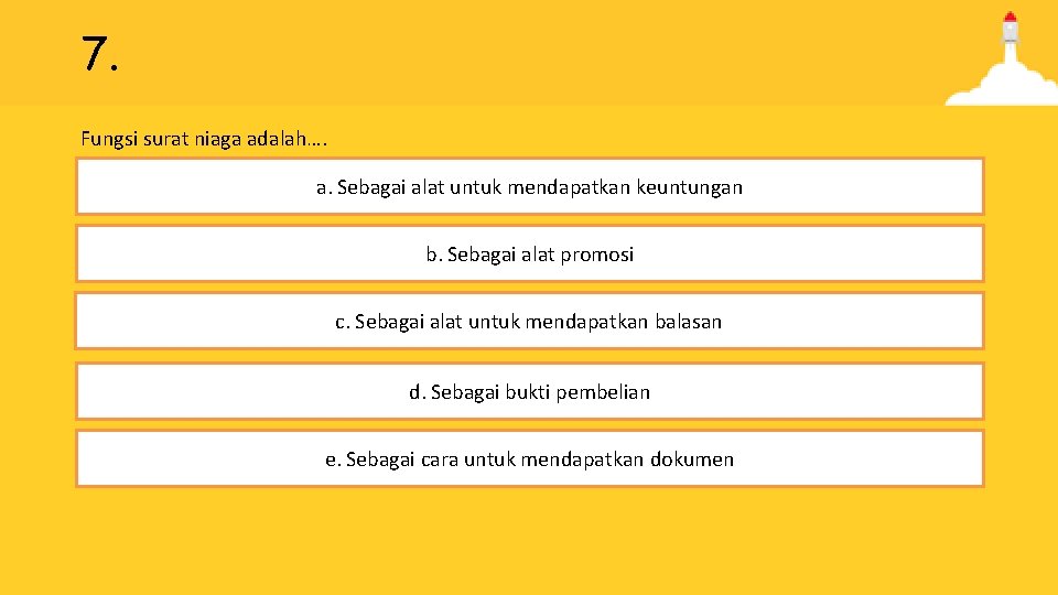 7. Fungsi surat niaga adalah…. a. Sebagai alat untuk mendapatkan keuntungan b. Sebagai alat