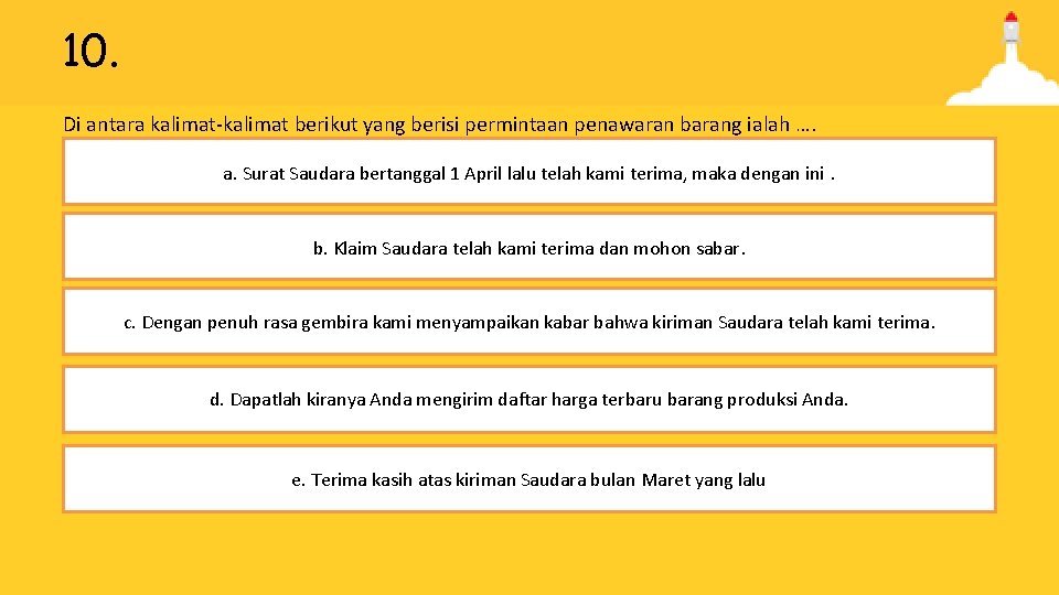 10. Di antara kalimat-kalimat berikut yang berisi permintaan penawaran barang ialah …. a. Surat