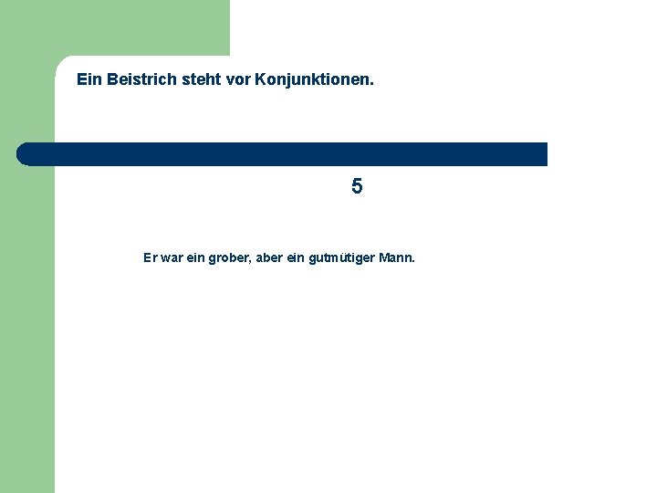 Ein Beistrich steht vor Konjunktionen. 5 Er war ein grober, aber ein gutmütiger Mann.