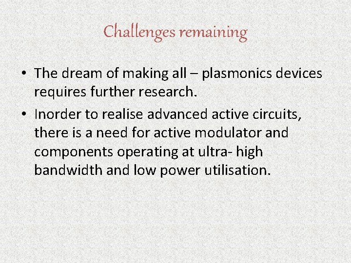 Challenges remaining • The dream of making all – plasmonics devices requires further research.