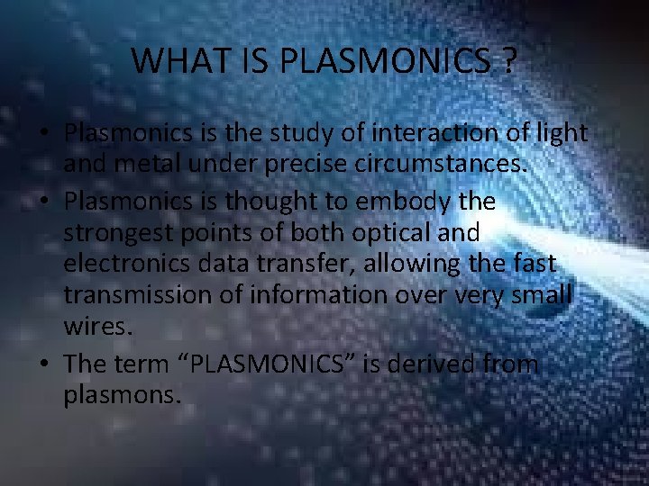 WHAT IS PLASMONICS ? • Plasmonics is the study of interaction of light and