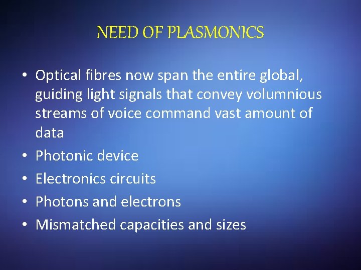 NEED OF PLASMONICS • Optical fibres now span the entire global, guiding light signals
