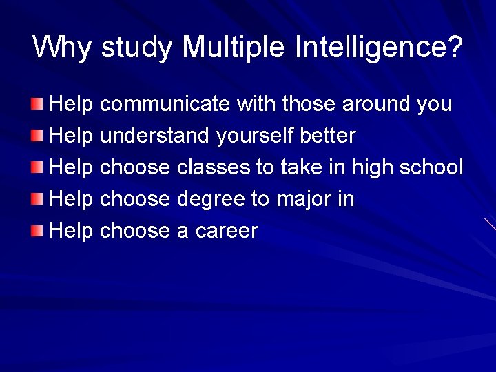 Why study Multiple Intelligence? Help communicate with those around you Help understand yourself better