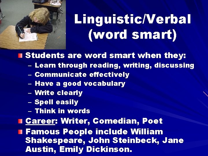 Linguistic/Verbal (word smart) Students are word smart when they: – – – Learn through