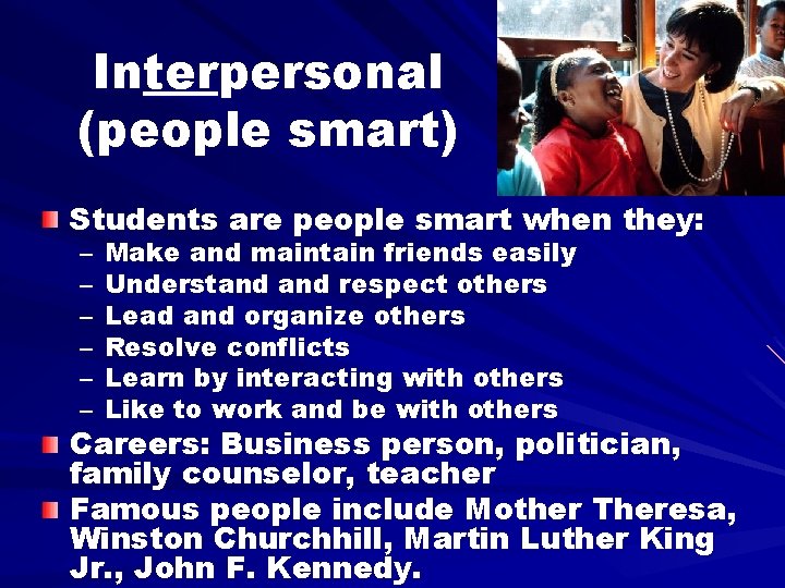 Interpersonal (people smart) Students are people smart when they: – – – Make and