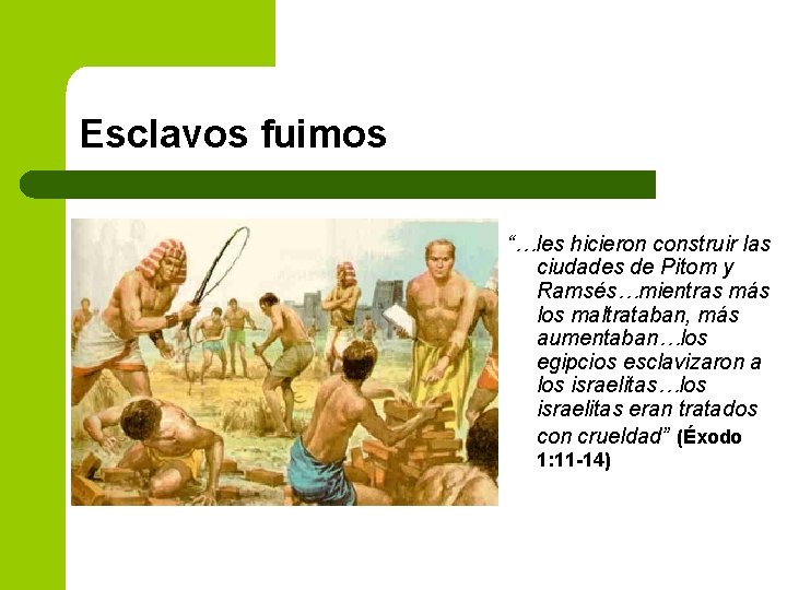 Esclavos fuimos “…les hicieron construir las ciudades de Pitom y Ramsés…mientras más los maltrataban,