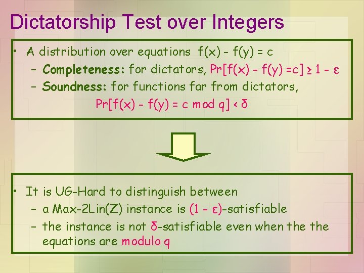 Dictatorship Test over Integers • A distribution over equations f(x) - f(y) = c Dictatorship Test over Integers • A distribution over equations f(x) - f(y) = c
