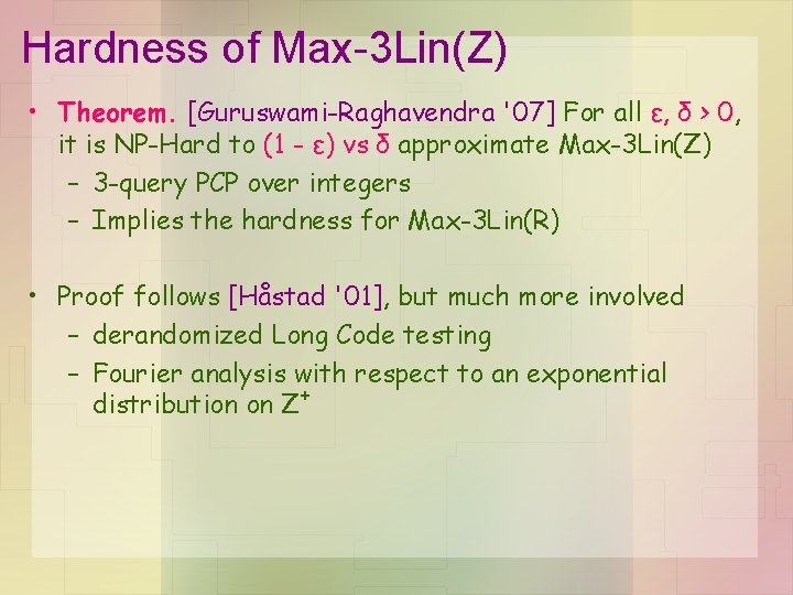 Hardness of Max-3 Lin(Z) • Theorem. [Guruswami-Raghavendra '07] For all ε, δ > 0,