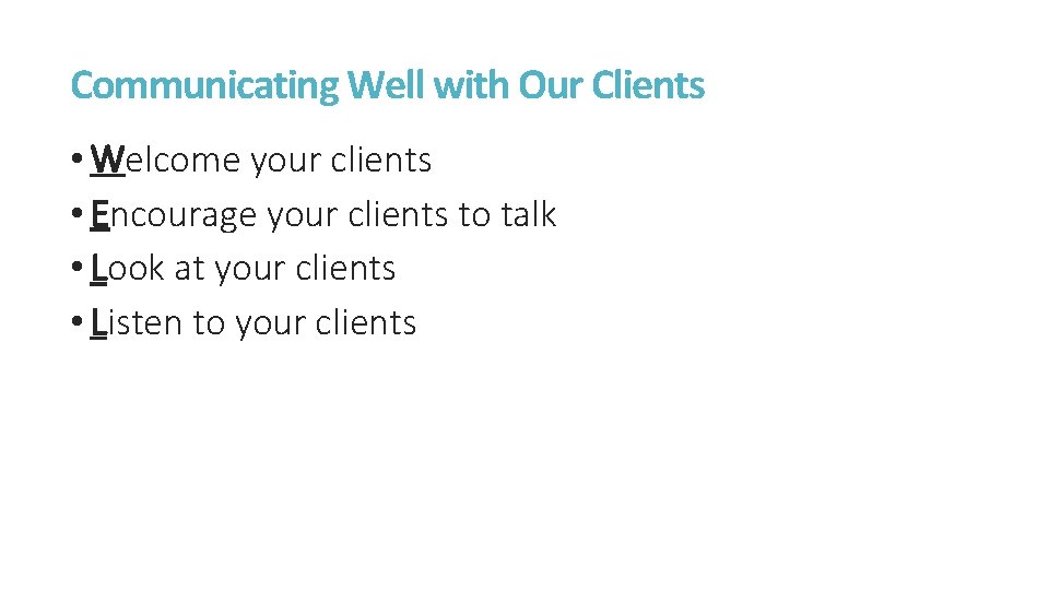 Communicating Well with Our Clients • Welcome your clients • Encourage your clients to Communicating Well with Our Clients • Welcome your clients • Encourage your clients to