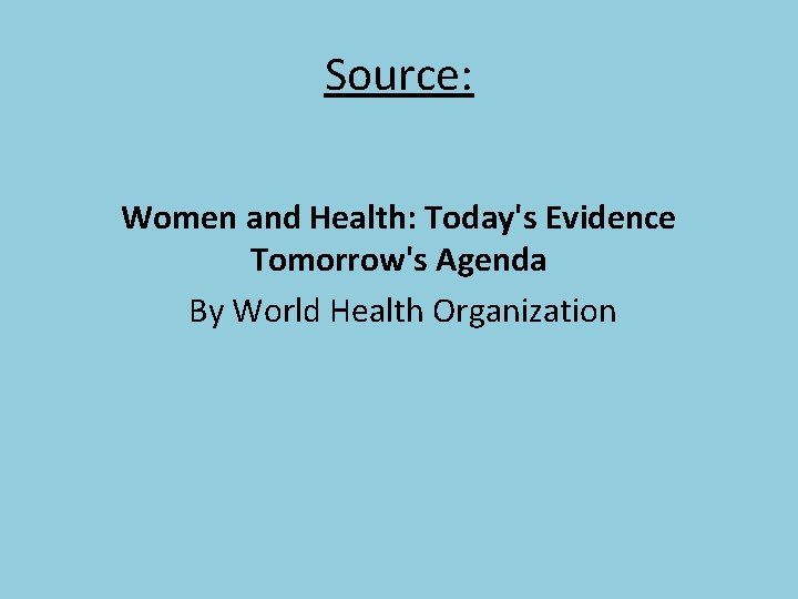 Source: Women and Health: Today's Evidence Tomorrow's Agenda By World Health Organization 