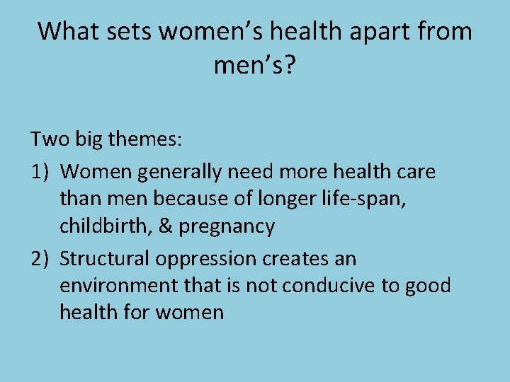 What sets women’s health apart from men’s? Two big themes: 1) Women generally need