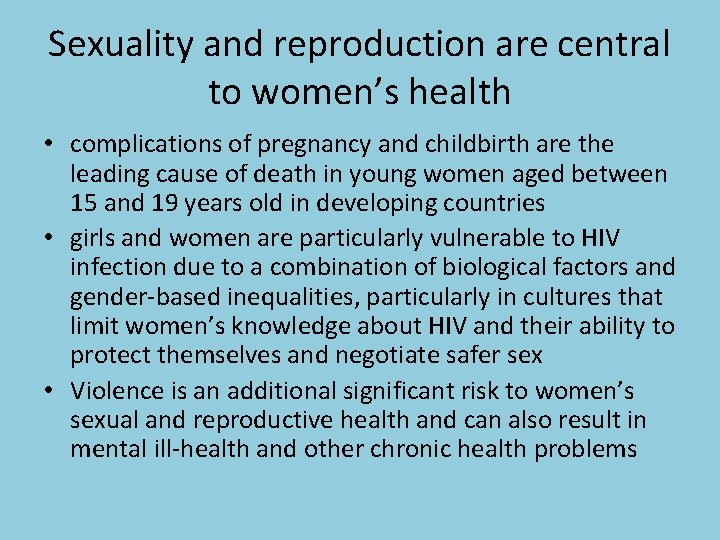 Sexuality and reproduction are central to women’s health • complications of pregnancy and childbirth