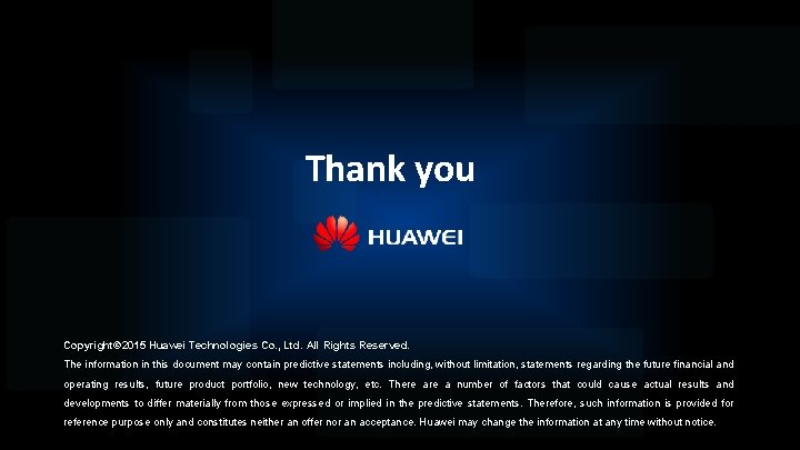 Thank you Copyright© 2015 Huawei Technologies Co. , Ltd. All Rights Reserved. The information