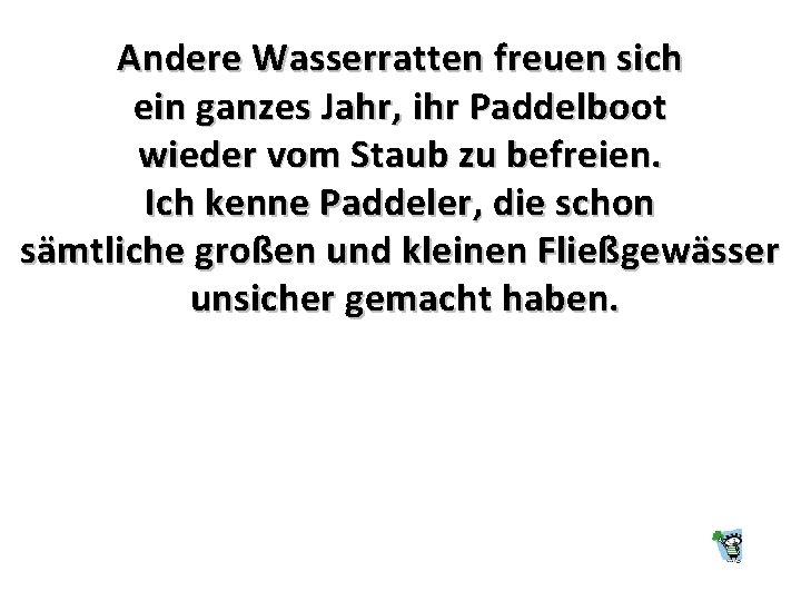 Andere Wasserratten freuen sich ein ganzes Jahr, ihr Paddelboot wieder vom Staub zu befreien.