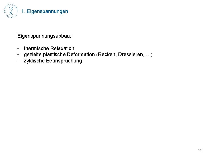 1. Eigenspannungen Eigenspannungsabbau: - thermische Relaxation - gezielte plastische Deformation (Recken, Dressieren, …) -