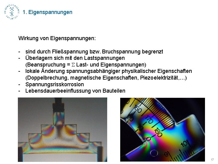 1. Eigenspannungen Wirkung von Eigenspannungen: - sind durch Fließspannung bzw. Bruchspannung begrenzt - Überlagern