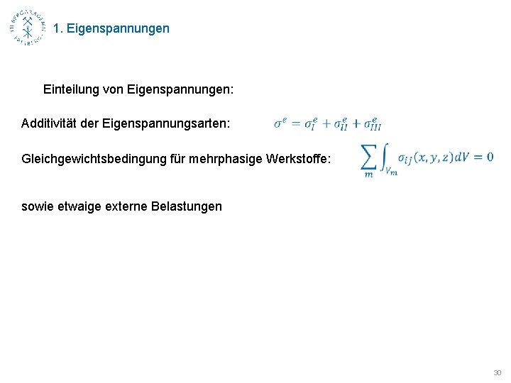 1. Eigenspannungen Einteilung von Eigenspannungen: Additivität der Eigenspannungsarten: Gleichgewichtsbedingung für mehrphasige Werkstoffe: sowie etwaige