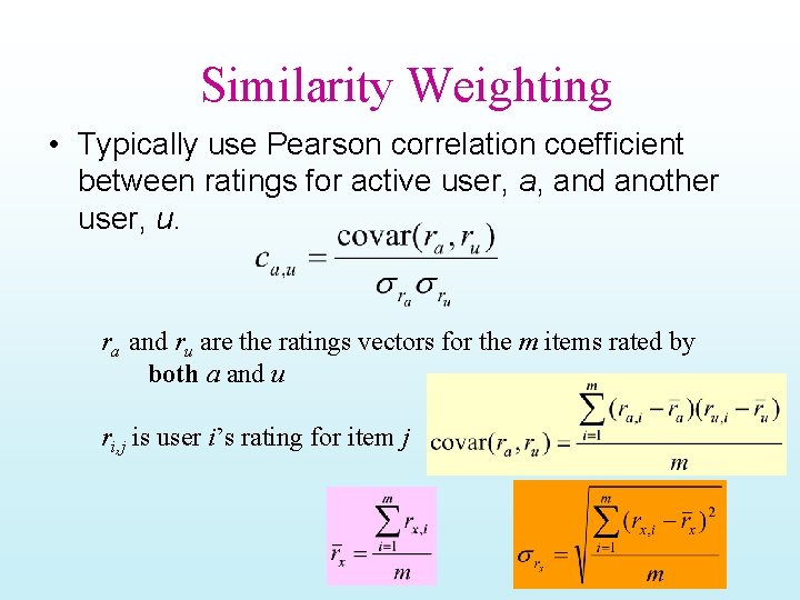 Similarity Weighting • Typically use Pearson correlation coefficient between ratings for active user, a,