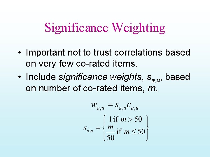 Significance Weighting • Important not to trust correlations based on very few co-rated items.