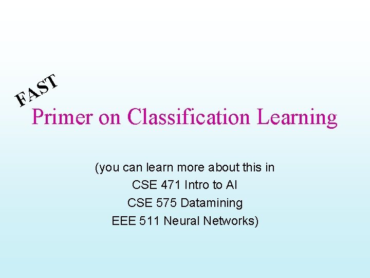 F T S A Primer on Classification Learning (you can learn more about this