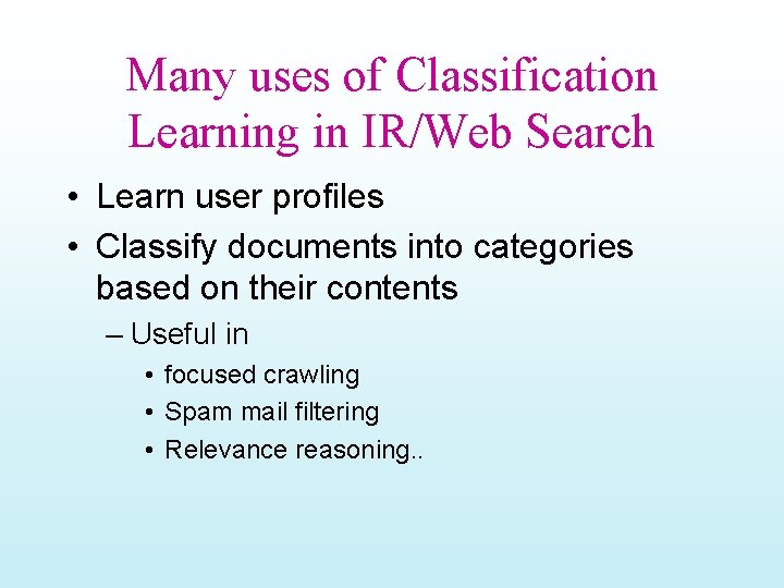 Many uses of Classification Learning in IR/Web Search • Learn user profiles • Classify