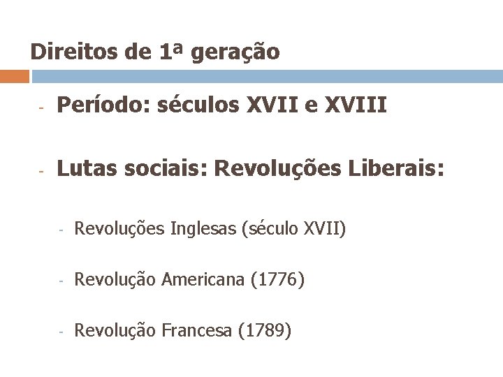 Direitos de 1ª geração - Período: séculos XVII e XVIII - Lutas sociais: Revoluções