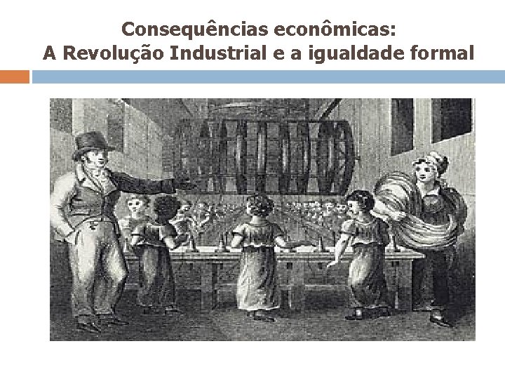 Consequências econômicas: A Revolução Industrial e a igualdade formal 