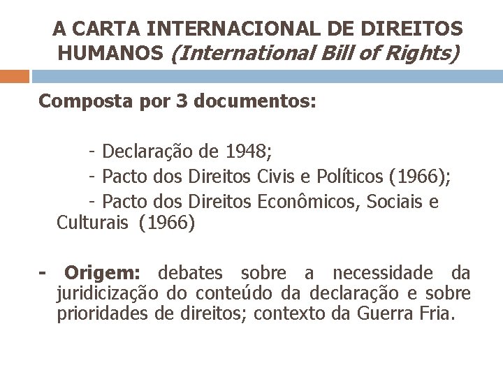 A CARTA INTERNACIONAL DE DIREITOS HUMANOS (International Bill of Rights) Composta por 3 documentos: