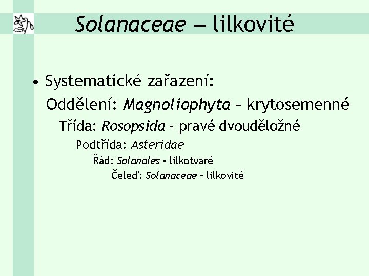 Solanaceae – lilkovité • Systematické zařazení: Oddělení: Magnoliophyta – krytosemenné Třída: Rosopsida – pravé