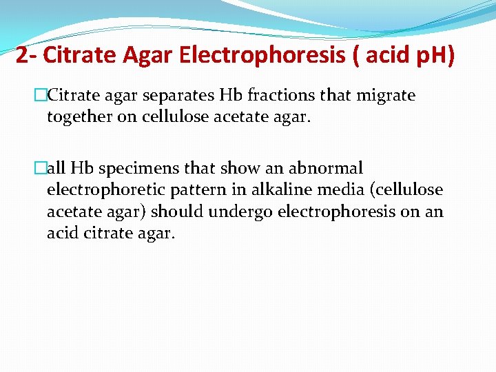 2 - Citrate Agar Electrophoresis ( acid p. H) �Citrate agar separates Hb fractions