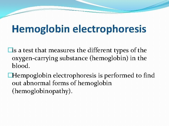 Hemoglobin electrophoresis �is a test that measures the different types of the oxygen-carrying substance