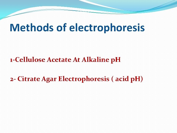 Methods of electrophoresis 1 -Cellulose Acetate At Alkaline p. H 2 - Citrate Agar