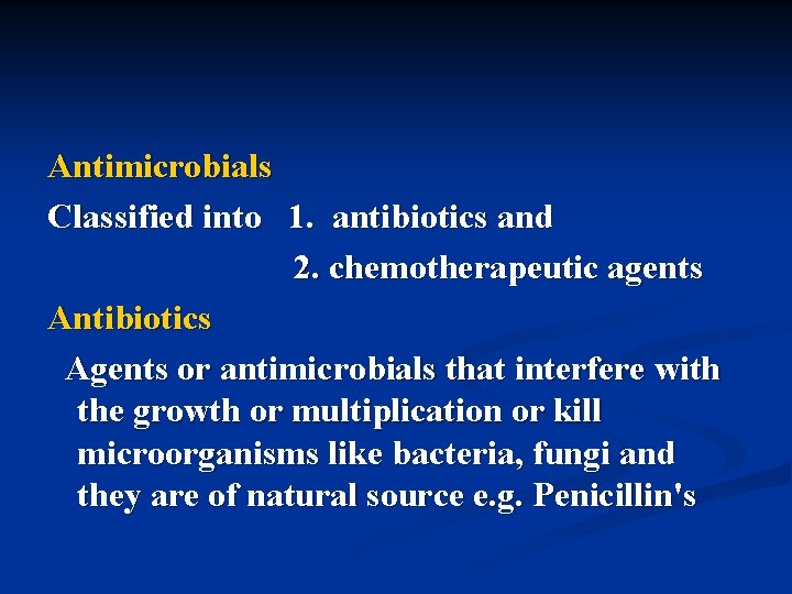 Antimicrobials Classified into 1. antibiotics and 2. chemotherapeutic agents Antibiotics Agents or antimicrobials that