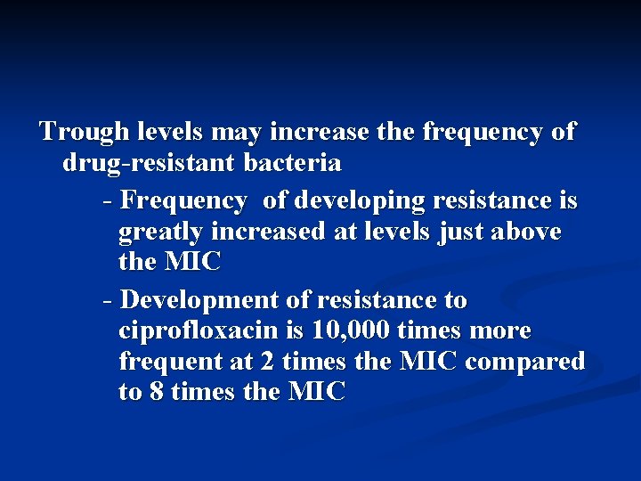 Trough levels may increase the frequency of drug-resistant bacteria - Frequency of developing resistance