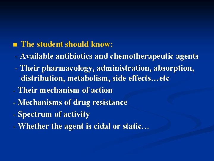 The student should know: - Available antibiotics and chemotherapeutic agents - Their pharmacology, administration,