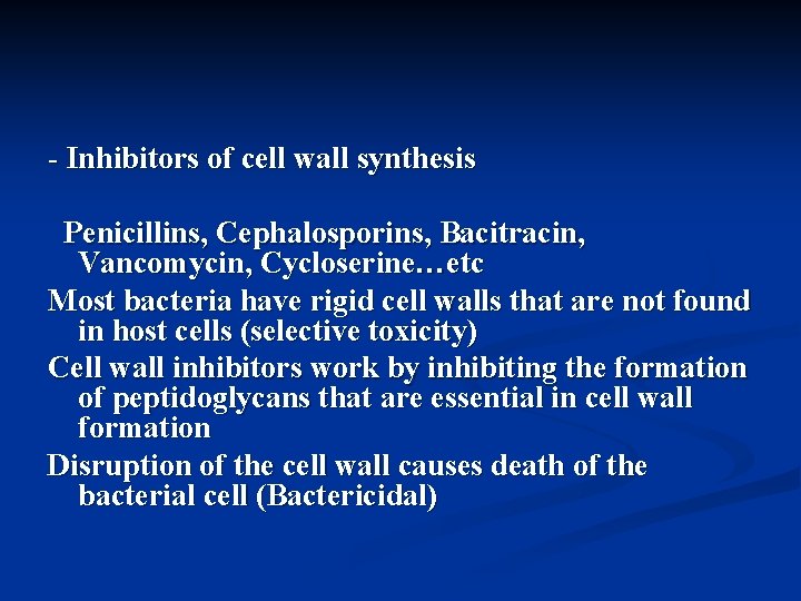 - Inhibitors of cell wall synthesis Penicillins, Cephalosporins, Bacitracin, Vancomycin, Cycloserine…etc Most bacteria have