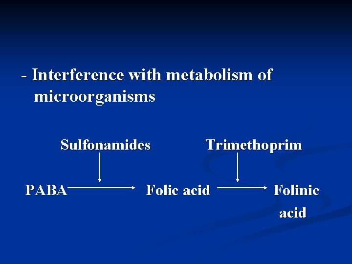 - Interference with metabolism of microorganisms Sulfonamides PABA Trimethoprim Folic acid Folinic acid 