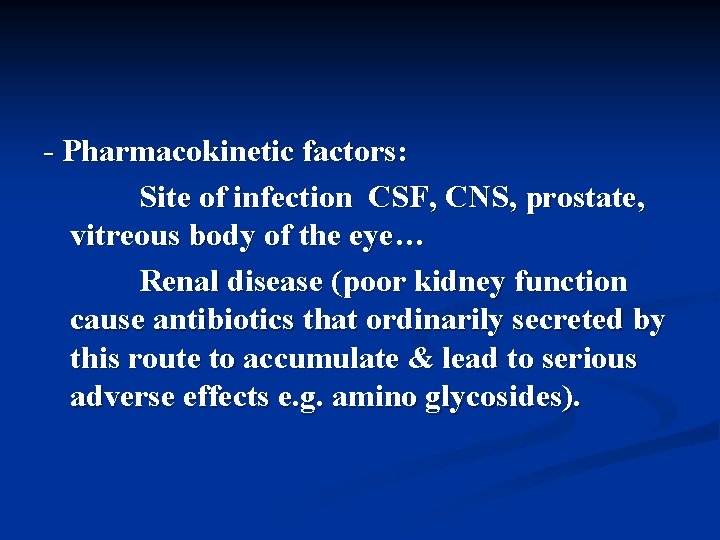 - Pharmacokinetic factors: Site of infection CSF, CNS, prostate, vitreous body of the eye…