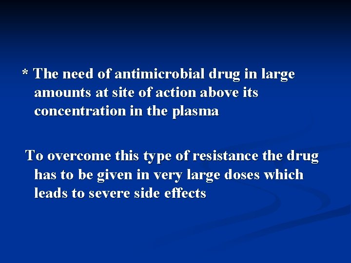 * The need of antimicrobial drug in large amounts at site of action above