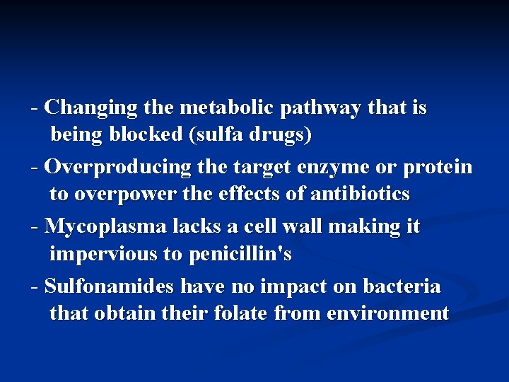 - Changing the metabolic pathway that is being blocked (sulfa drugs) - Overproducing the